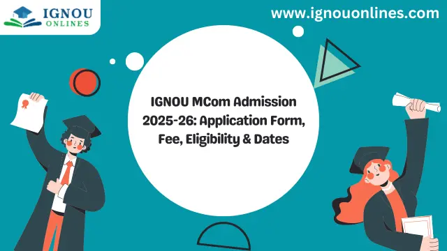 IGNOU MCom Admission : Application Form, Fee, Eligibility & Dates